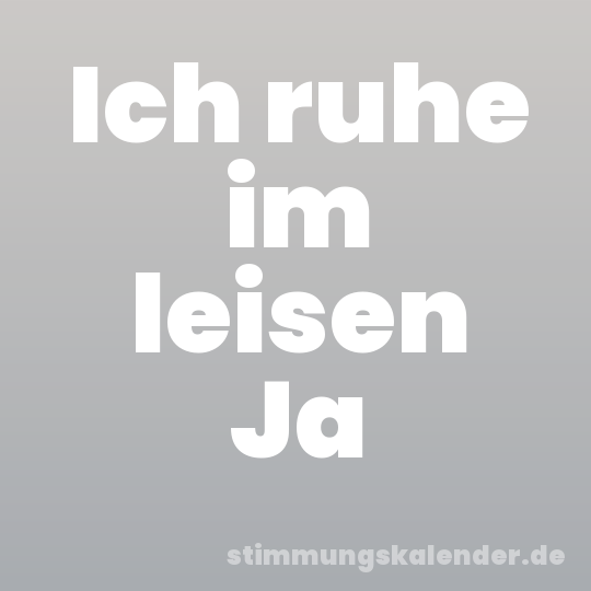 Ich ruhe im leisen Ja