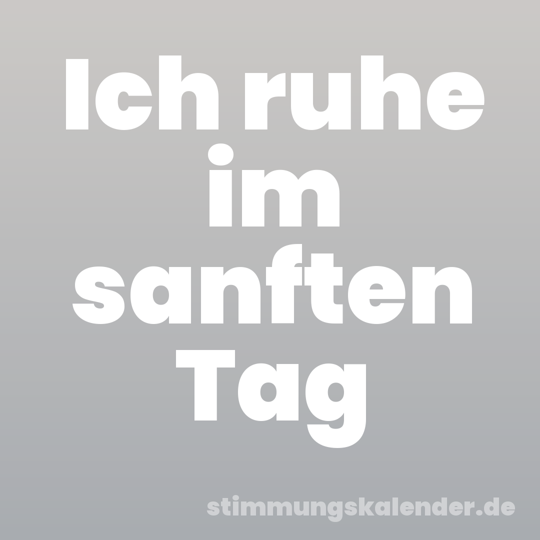 Ich ruhe im sanften Tag