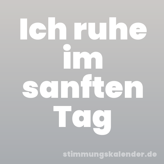 Ich ruhe im sanften Tag