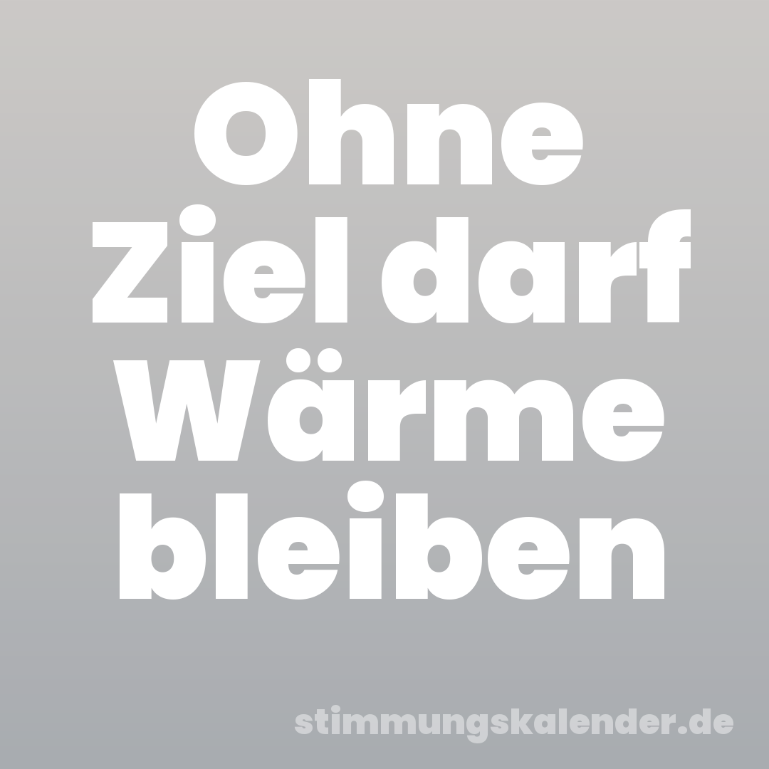 Ohne Ziel darf Wärme bleiben