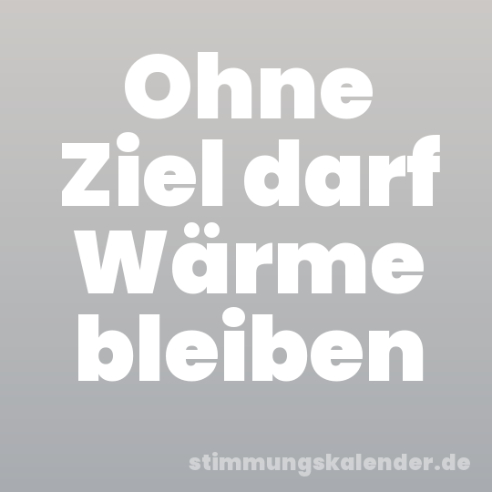 Ohne Ziel darf Wärme bleiben