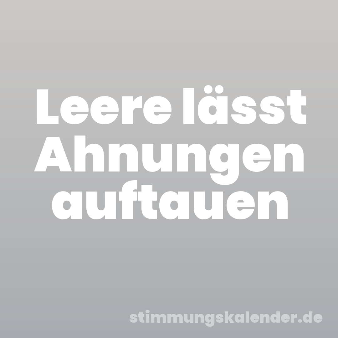 Leere lässt Ahnungen auftauen