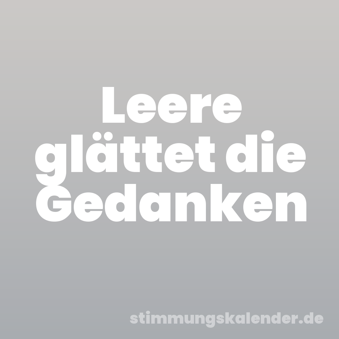 Leere glättet die Gedanken