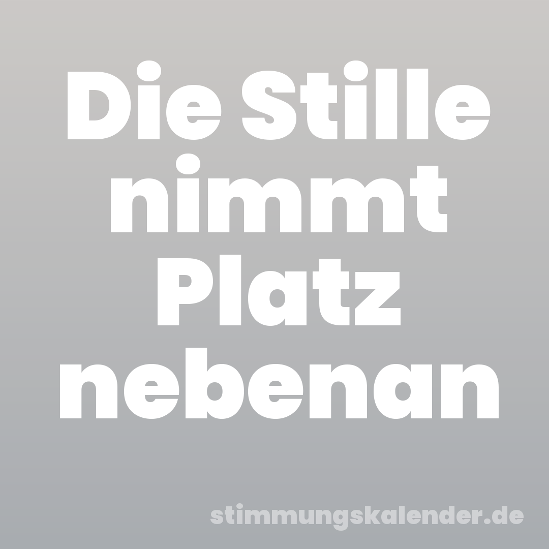 Die Stille nimmt Platz nebenan