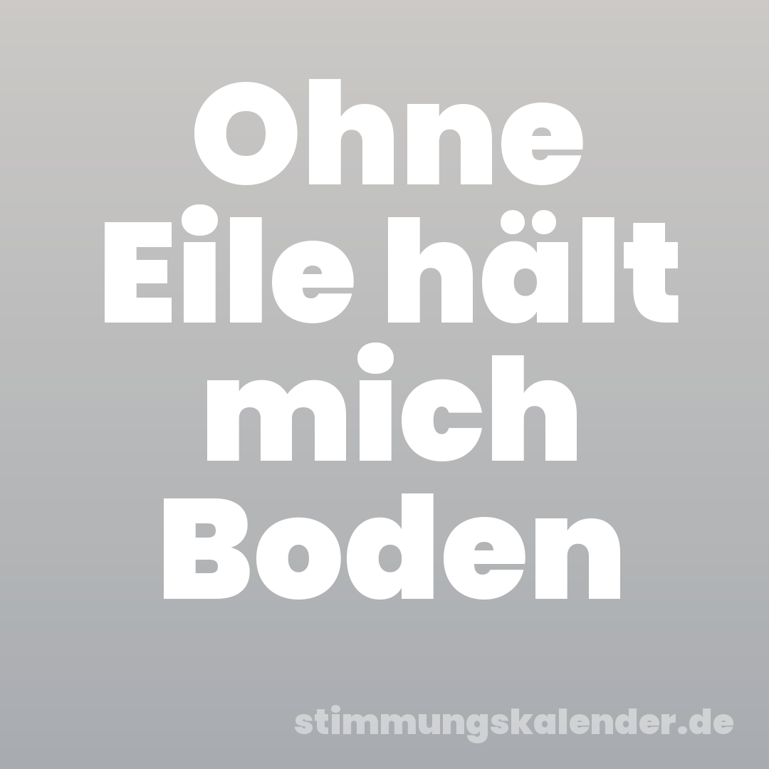 Ohne Eile hält mich Boden