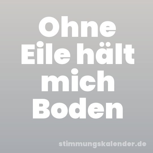 Ohne Eile hält mich Boden