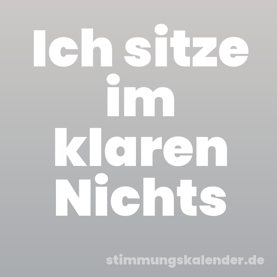 Ich sitze im klaren Nichts