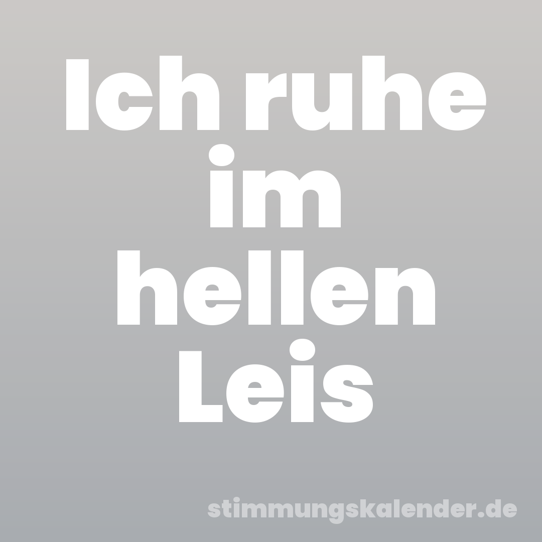 Ich ruhe im hellen Leis