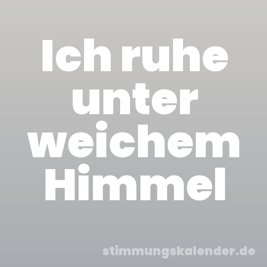 Ich ruhe unter weichem Himmel