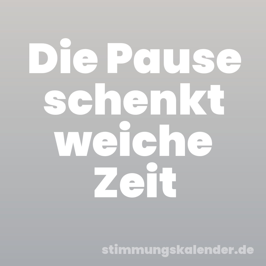 Die Pause schenkt weiche Zeit