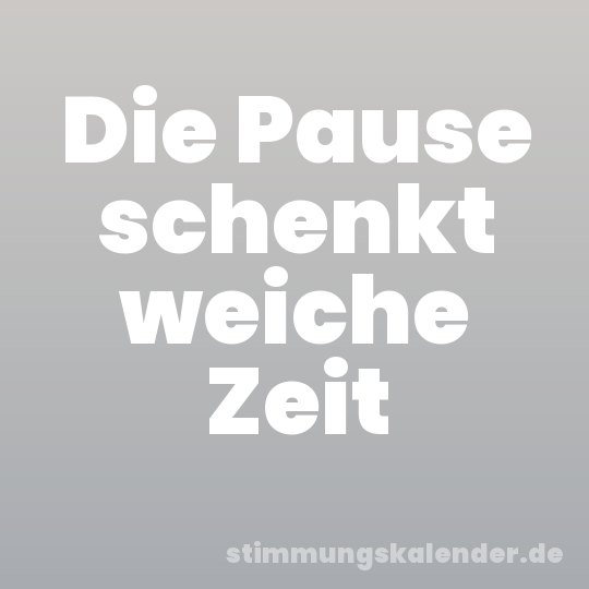 Die Pause schenkt weiche Zeit