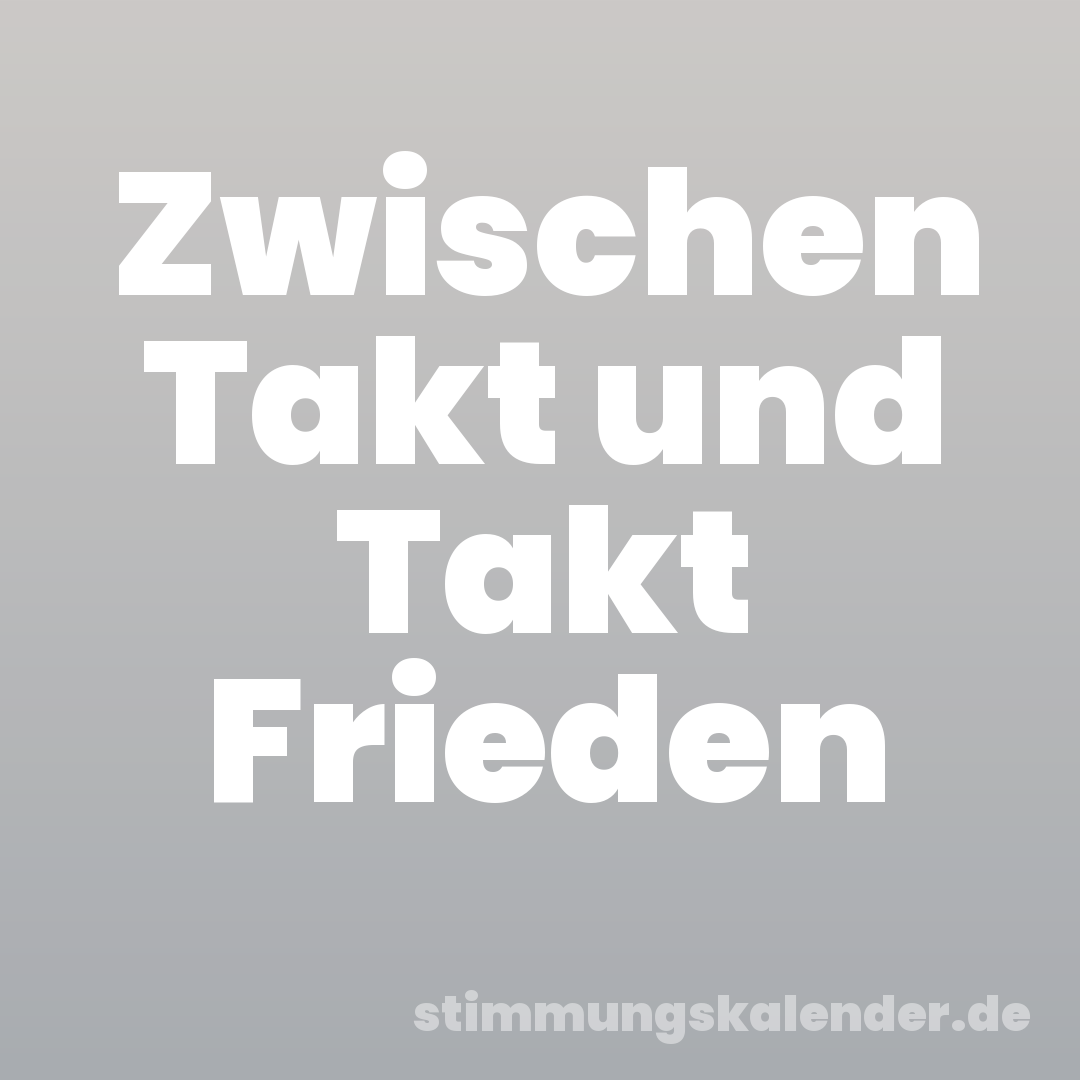 Zwischen Takt und Takt Frieden