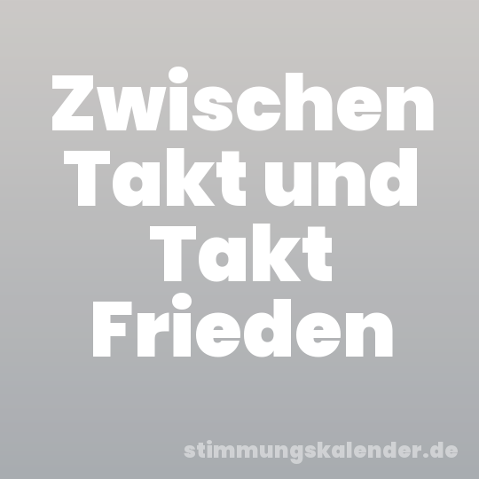 Zwischen Takt und Takt Frieden