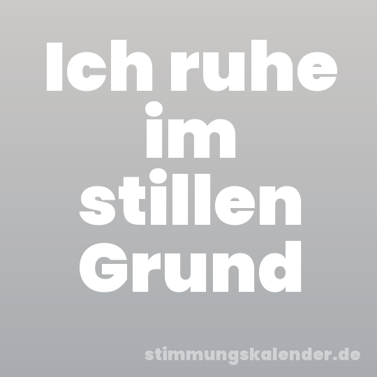 Ich ruhe im stillen Grund