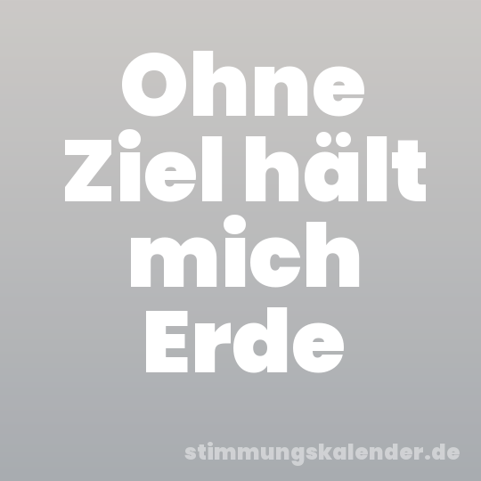 Ohne Ziel hält mich Erde