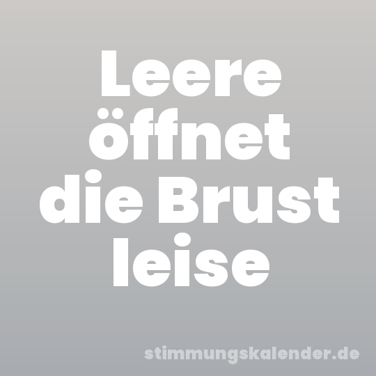 Leere öffnet die Brust leise