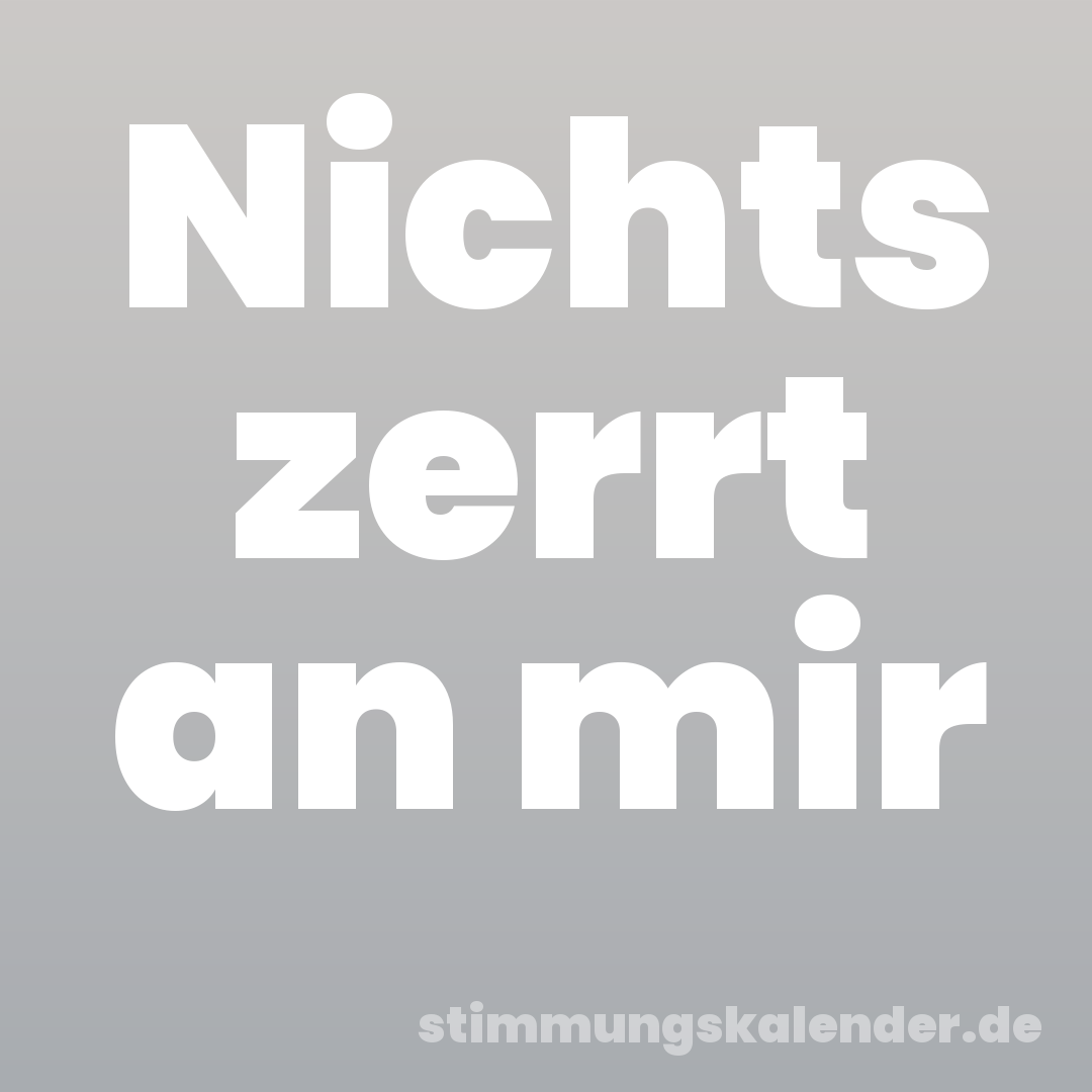 Nichts zerrt an mir