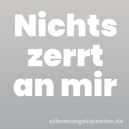 Nichts zerrt an mir