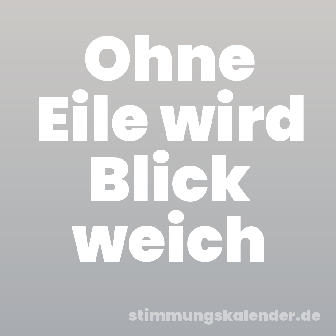 Ohne Eile wird Blick weich