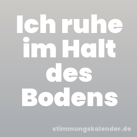 Ich ruhe im Halt des Bodens