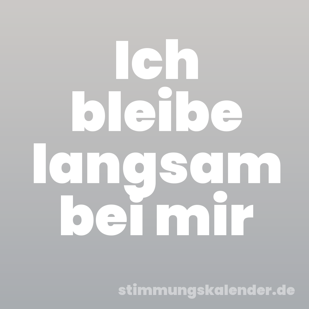 Ich bleibe langsam bei mir