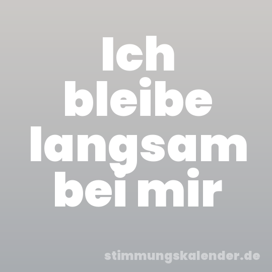 Ich bleibe langsam bei mir