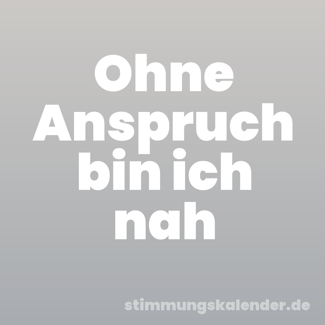 Ohne Anspruch bin ich nah