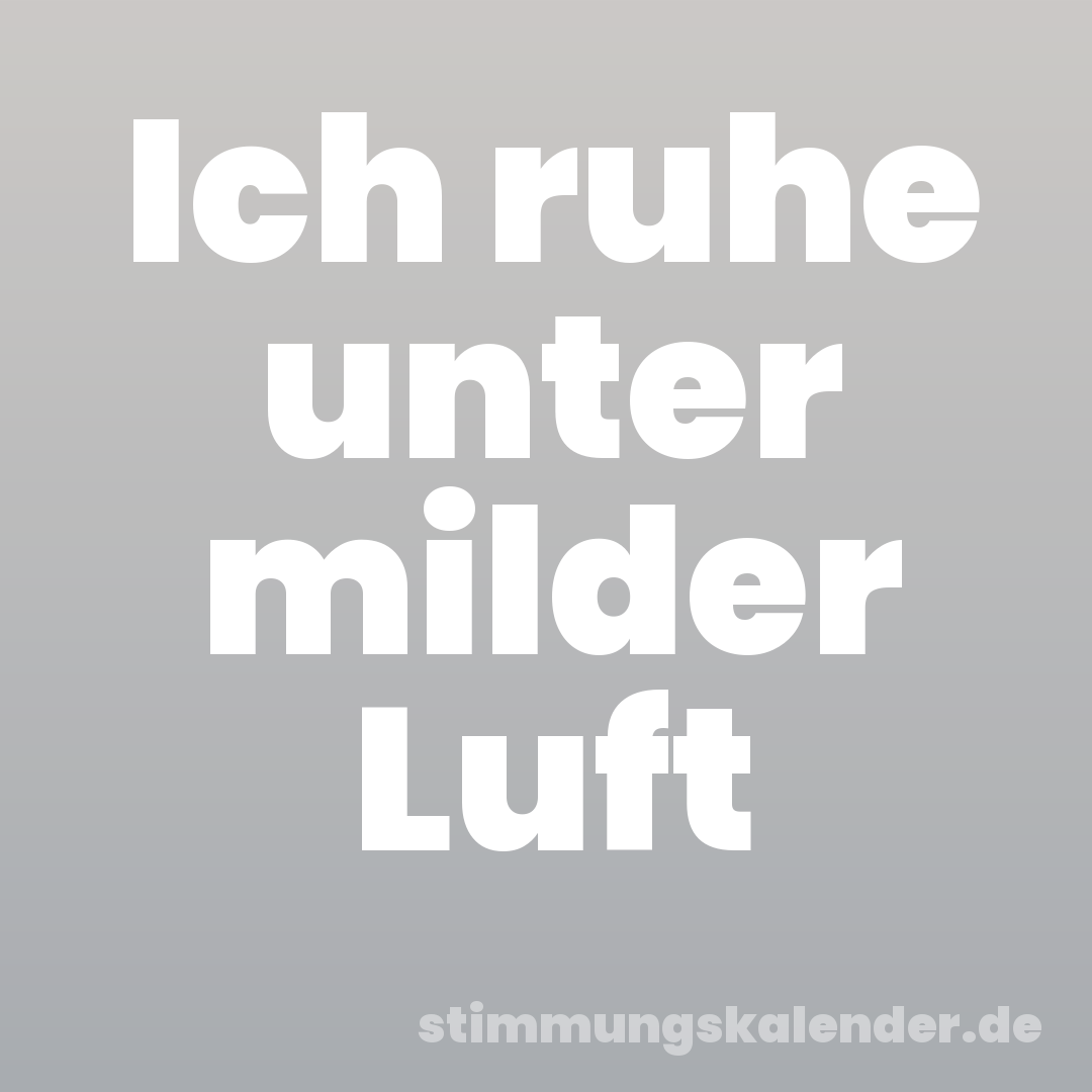 Ich ruhe unter milder Luft