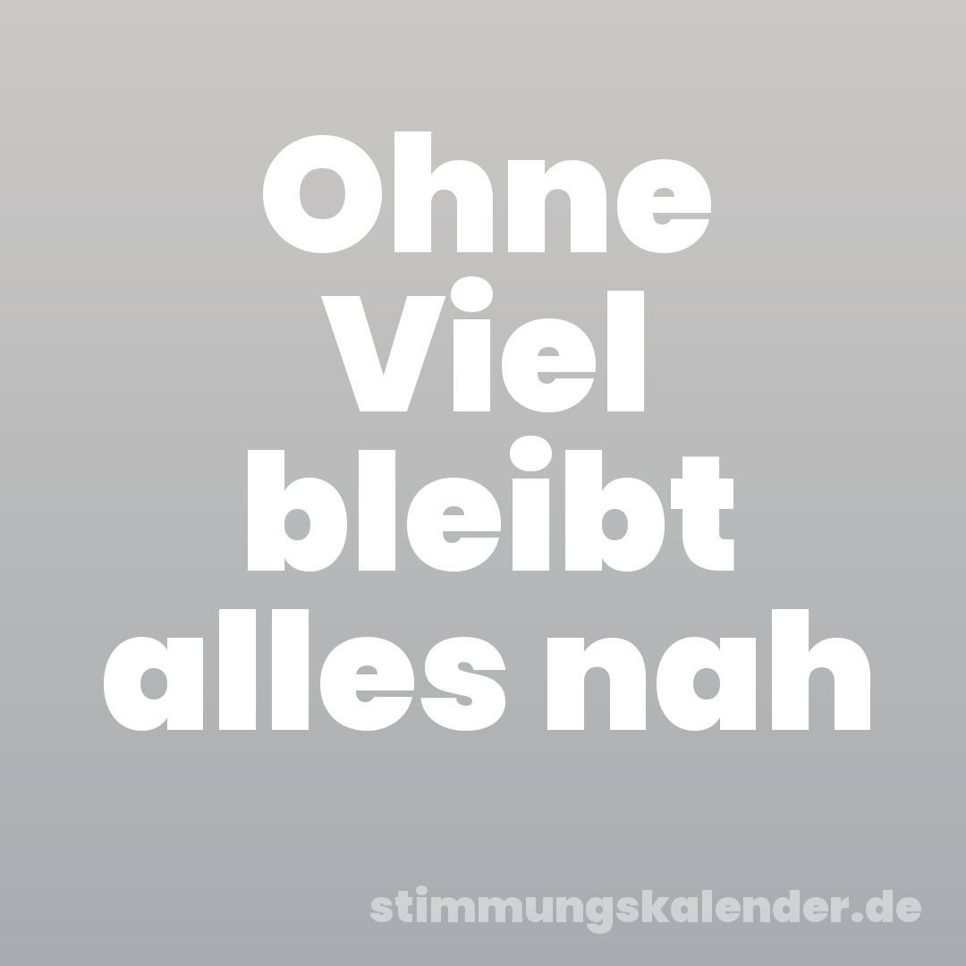 Ohne Viel bleibt alles nah