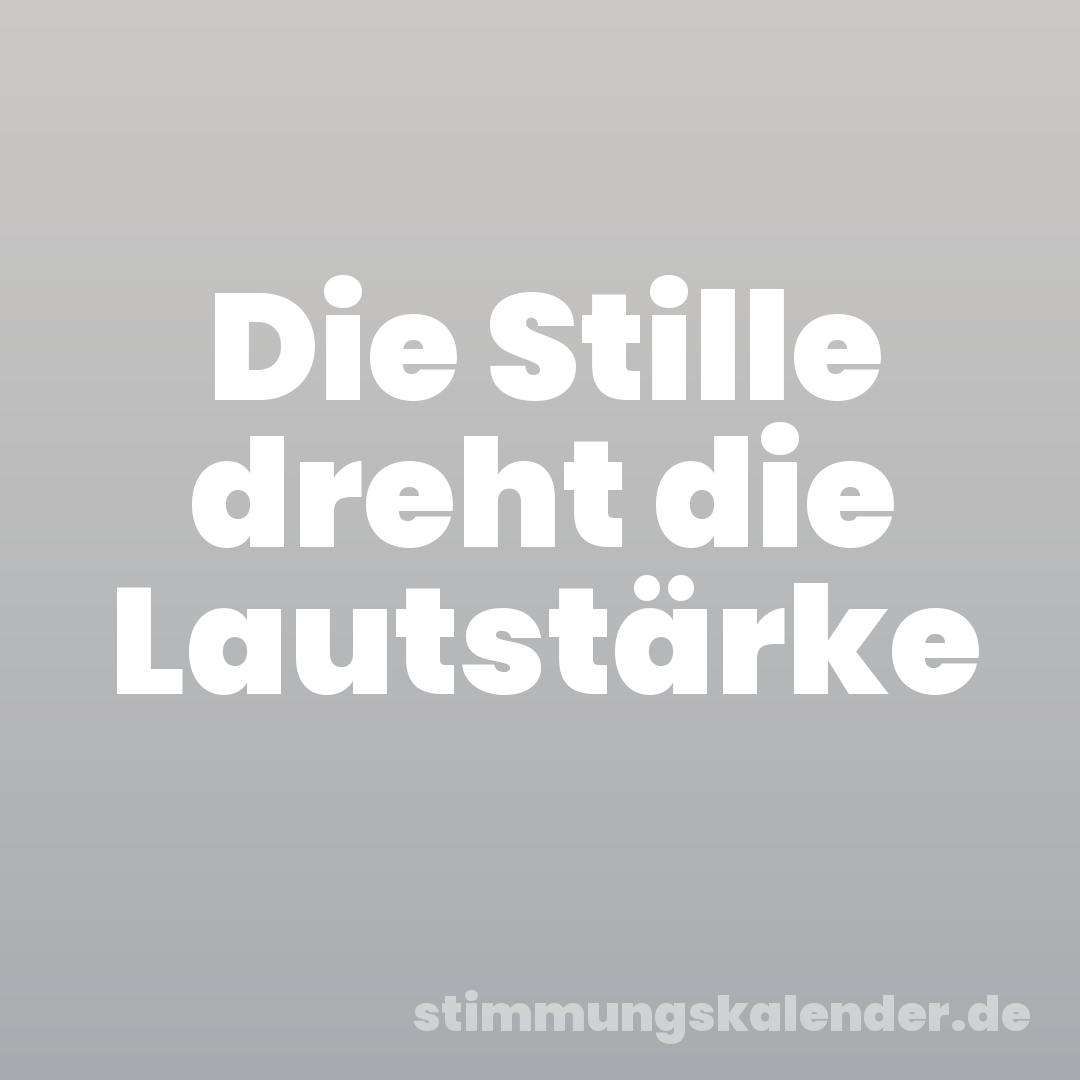 Die Stille dreht die Lautstärke