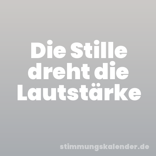Die Stille dreht die Lautstärke