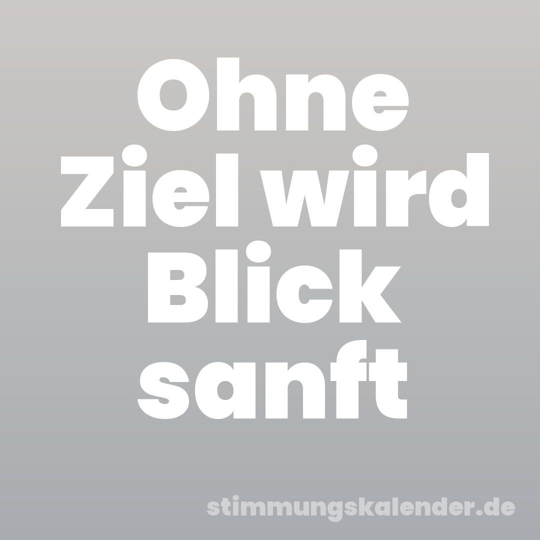 Ohne Ziel wird Blick sanft