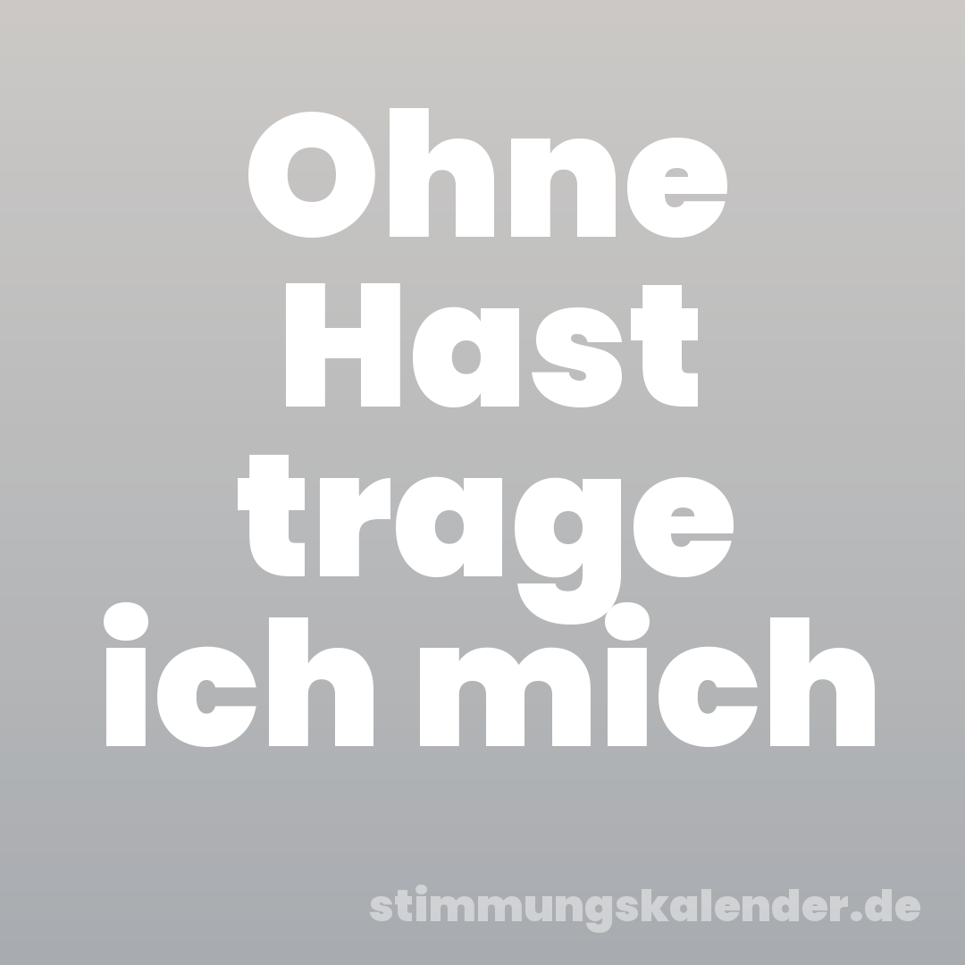 Ohne Hast trage ich mich