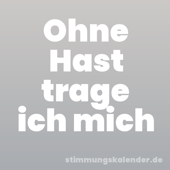 Ohne Hast trage ich mich