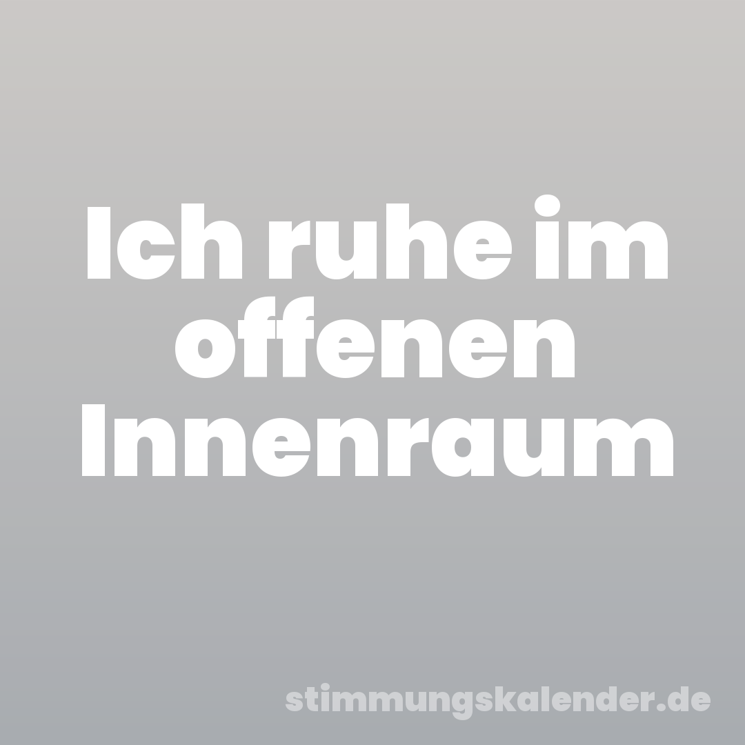 Ich ruhe im offenen Innenraum