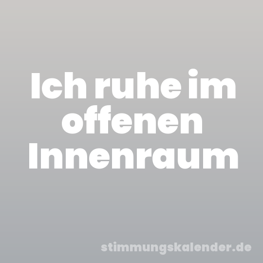 Ich ruhe im offenen Innenraum