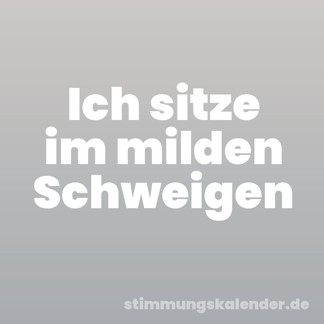 Ich sitze im milden Schweigen