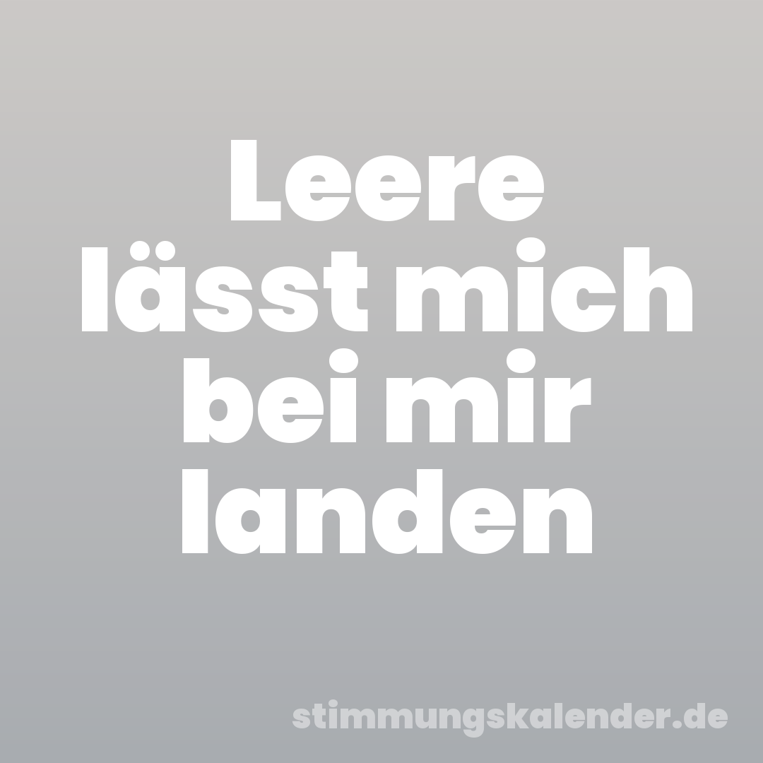 Leere lässt mich bei mir landen