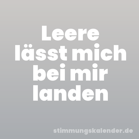Leere lässt mich bei mir landen