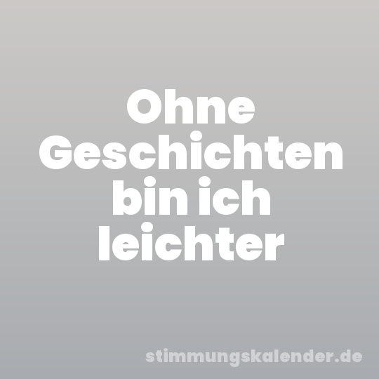 Ohne Geschichten bin ich leichter