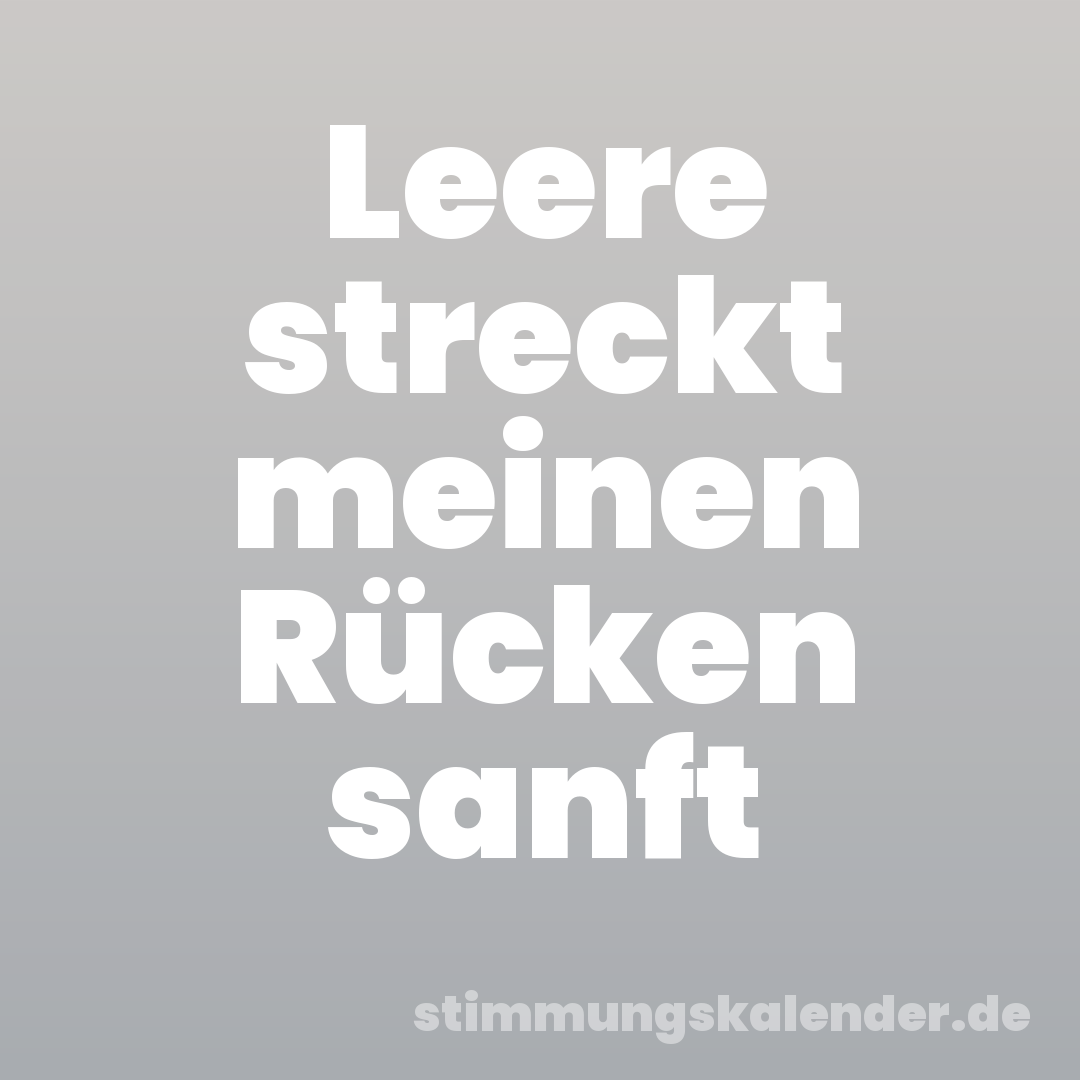 Leere streckt meinen Rücken sanft