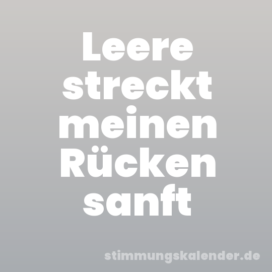 Leere streckt meinen Rücken sanft