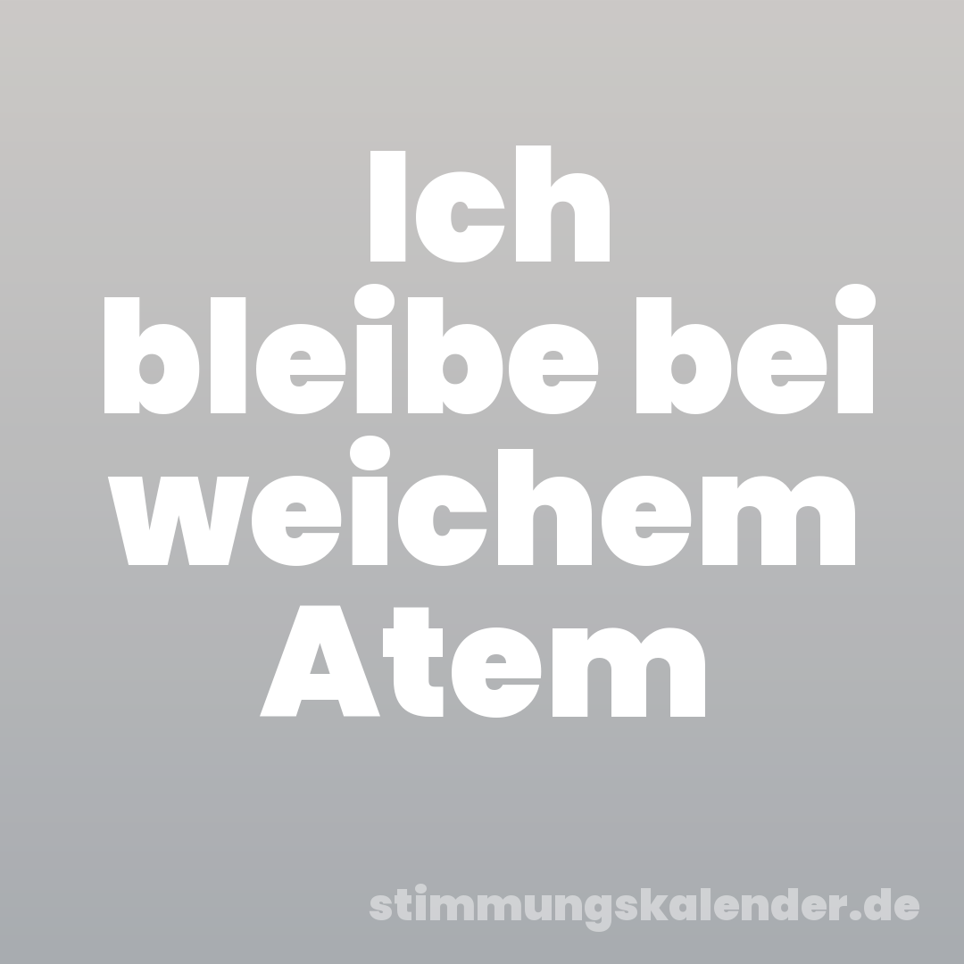 Ich bleibe bei weichem Atem