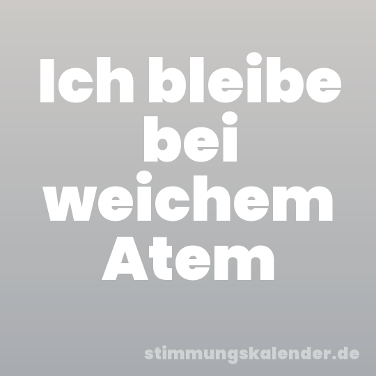 Ich bleibe bei weichem Atem