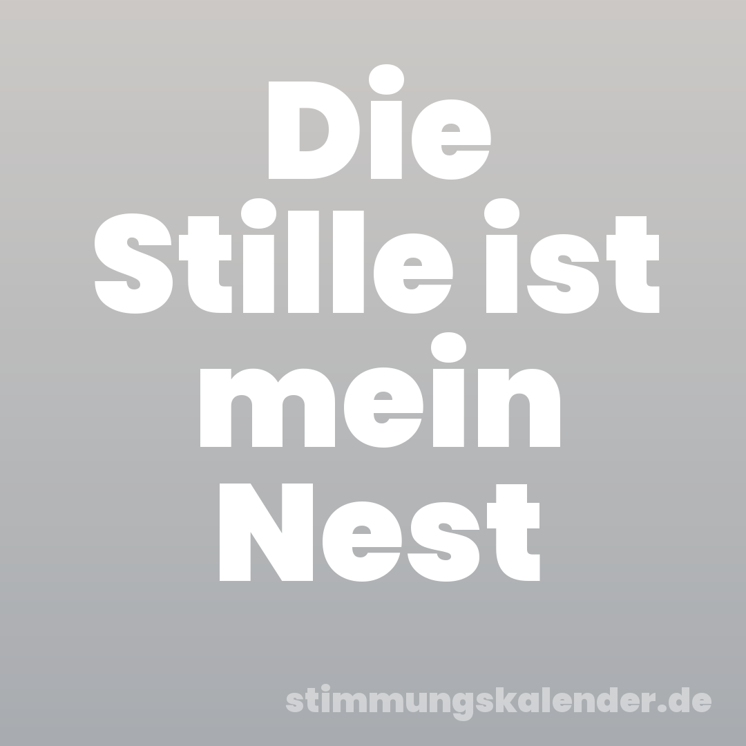 Die Stille ist mein Nest