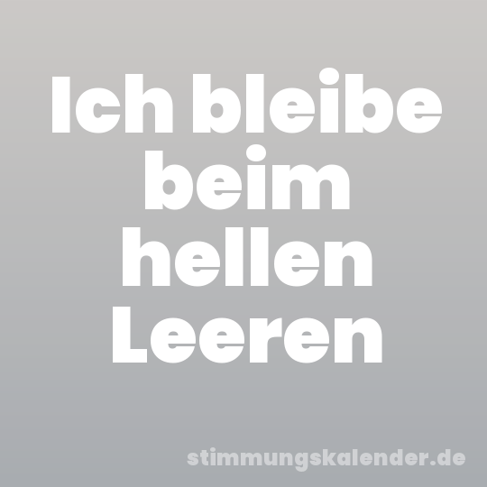 Ich bleibe beim hellen Leeren