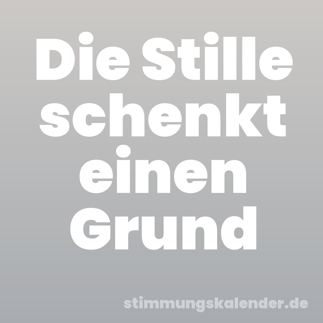 Die Stille schenkt einen Grund