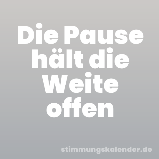 Die Pause hält die Weite offen