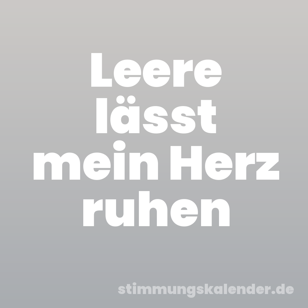 Leere lässt mein Herz ruhen