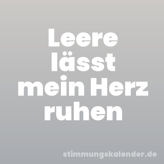 Leere lässt mein Herz ruhen